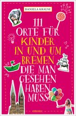 111 Orte für Kinder in und um Bremen, die man gesehen haben muss Cover des Buches 111 Orte für Kinder in und um Bremen, die man gesehen haben muss (ISBN: 9783740820374)