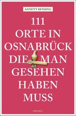 111 Orte in und um Osnabrück, die man gesehen haben muss Cover des Buches 111 Orte in und um Osnabrück, die man gesehen haben muss (ISBN: 9783740821296)