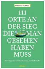 111 Orte an der Sieg, die man gesehen haben muss Cover des Buches 111 Orte an der Sieg, die man gesehen haben muss (ISBN: 9783740821531)