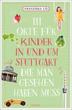 111 Orte für Kinder in und um Stuttgart, die man gesehen haben muss Cover des Buches 111 Orte für Kinder in und um Stuttgart, die man gesehen haben muss (ISBN: 9783740822408)