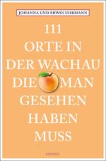 111 Orte in der Wachau, die man gesehen haben muss Cover des Buches 111 Orte in der Wachau, die man gesehen haben muss (ISBN: 9783740823689)