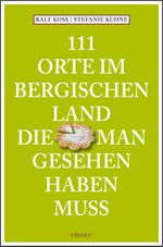 111 Orte im Bergischen Land, die man gesehen haben muss Cover des Buches 111 Orte im Bergischen Land, die man gesehen haben muss (ISBN: 9783740823726)