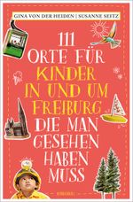 111 Orte für Kinder in und um Freiburg, die man gesehen haben muss Cover des Buches 111 Orte für Kinder in und um Freiburg, die man gesehen haben muss (ISBN: 9783740823955)