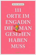 111 Orte im Engadin, die man gesehen haben muss Cover des Buches 111 Orte im Engadin, die man gesehen haben muss (ISBN: 9783740825416)