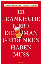 111 Fränkische Biere, die man getrunken haben muss Cover des Buches 111 Fränkische Biere, die man getrunken haben muss (ISBN: 9783740825904)