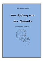 Am Anfang war der Gedanke: Auffassungen von A bis Z Cover des Buches Am Anfang war der Gedanke: Auffassungen von A bis Z (ISBN: 9783741233067)