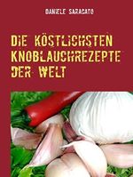 Die köstlichsten Knoblauchrezepte der Welt Cover des Buches Die köstlichsten Knoblauchrezepte der Welt (ISBN: 9783741243035)