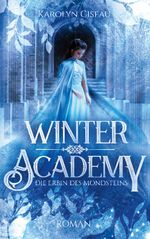 Winter Academy. Die Erbin des Mondsteins Cover des Buches Winter Academy. Die Erbin des Mondsteins (ISBN: 9783741294044)