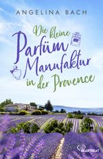 Die kleine Parfüm-Manufaktur in der Provence Cover des Buches Die kleine Parfüm-Manufaktur in der Provence (ISBN: 9783741304187)