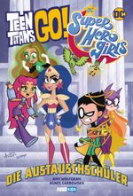 Teen Titans Go! / DC Super Hero Girls: Die Austauschschüler Cover des Buches Teen Titans Go! / DC Super Hero Girls: Die Austauschschüler (ISBN: 9783741631030)