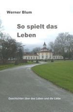Geschichten von Werner Blum: So spielt das Leben: Geschichten über die Liebe Cover des Buches Geschichten von Werner Blum: So spielt das Leben: Geschichten über die Liebe (ISBN: 9783741829314)