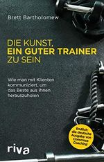 Die Kunst, ein guter Trainer zu sein: Wie man mit Klienten kommuniziert, um das Beste aus ihnen herauszuholen Cover des Buches Die Kunst, ein guter Trainer zu sein: Wie man mit Klienten kommuniziert, um das Beste aus ihnen herauszuholen (ISBN: 9783742304636)