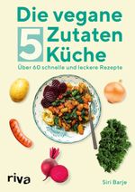 Die vegane 5-Zutaten-Küche Cover des Buches Die vegane 5-Zutaten-Küche (ISBN: 9783742316257)