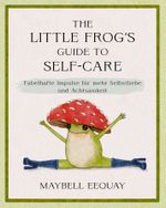 The Little Frog's Guide to Self-Care Cover des Buches The Little Frog's Guide to Self-Care (ISBN: 9783742327123)