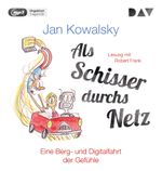 Als Schisser durchs Netz. Eine Berg- und Digitalfahrt der Gefühle Cover des Buches Als Schisser durchs Netz. Eine Berg- und Digitalfahrt der Gefühle (ISBN: 9783742421784)