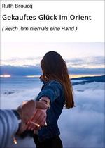 Gekauftes Glück im Orient: ( Reich ihm niemals eine Hand ) (Orient-Romane 3) Cover des Buches Gekauftes Glück im Orient: ( Reich ihm niemals eine Hand ) (Orient-Romane 3) (ISBN: 9783742756251)