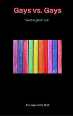 Gays vs. Gays: Toleranz gleich null Cover des Buches Gays vs. Gays: Toleranz gleich null (ISBN: 9783742771285)