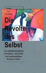 Die Revolte des Selbst: ein selbstanalytisches Verfahren - eine Kritik der herkömmlichen Wissenschaften Cover des Buches Die Revolte des Selbst: ein selbstanalytisches Verfahren - eine Kritik der herkömmlichen Wissenschaften (ISBN: 9783743121577)