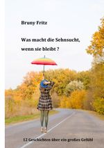 Was macht die Sehnsucht, wenn sie bleibt?: Zwölf Geschichten über ein großes Gefühl Cover des Buches Was macht die Sehnsucht, wenn sie bleibt?: Zwölf Geschichten über ein großes Gefühl (ISBN: 9783743181410)