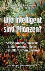 Wie intelligent sind Pflanzen?: Sensationelle Einblicke in die geheime Seite des pflanzlichen Wesens (Wissenschaft gemeinverständlich) Cover des Buches Wie intelligent sind Pflanzen?: Sensationelle Einblicke in die geheime Seite des pflanzlichen Wesens (Wissenschaft gemeinverständlich) (ISBN: 9783743184305)