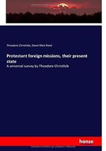 Protestant foreign missions, their present state: A universal survey by Theodore Christlieb Cover des Buches Protestant foreign missions, their present state: A universal survey by Theodore Christlieb (ISBN: 9783743338920)