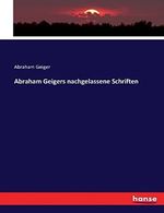 Abraham Geigers nachgelassene Schriften Cover des Buches Abraham Geigers nachgelassene Schriften (ISBN: 9783743431218)