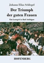 Der Triumph der guten Frauen: Ein Lustspiel in fünf Aufzügen Cover des Buches Der Triumph der guten Frauen: Ein Lustspiel in fünf Aufzügen (ISBN: 9783743725898)