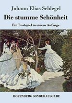 Die stumme Schönheit: Ein Lustspiel in einem Aufzuge Cover des Buches Die stumme Schönheit: Ein Lustspiel in einem Aufzuge (ISBN: 9783743732407)