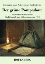 Der grüne Pompadour: Ein dunkles Vermächtnis - ein Kriminal- und Liebesroman von 1913 Cover des Buches Der grüne Pompadour: Ein dunkles Vermächtnis - ein Kriminal- und Liebesroman von 1913 (ISBN: 9783743749542)