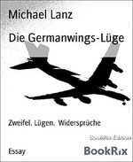 Die Germanwings-Lüge: Zweifel. Lügen. Widersprüche Cover des Buches Die Germanwings-Lüge: Zweifel. Lügen. Widersprüche (ISBN: 9783743812574)