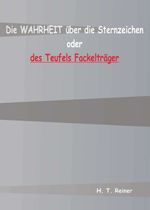 Die Wahrheit über die Sternzeichen oder des Teufels Fackelträger Cover des Buches Die Wahrheit über die Sternzeichen oder des Teufels Fackelträger (ISBN: 9783743963948)