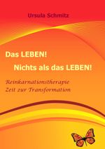 Das Leben! Nichts als das Leben!: Reinkarnationstherapie - Zeit zur Transformation Cover des Buches Das Leben! Nichts als das Leben!: Reinkarnationstherapie - Zeit zur Transformation (ISBN: 9783744819053)