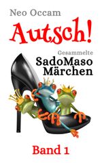 Autsch! Gesammelte SadoMasoMärchen: Band 1 Cover des Buches Autsch! Gesammelte SadoMasoMärchen: Band 1 (ISBN: 9783744821339)