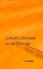 Spirituelles Christentum und die letzten Tage Cover des Buches Spirituelles Christentum und die letzten Tage (ISBN: 9783744827614)