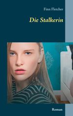 Die Stalkerin Cover des Buches Die Stalkerin (ISBN: 9783744835237)