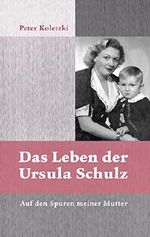Das Leben der Ursula Schulz: Auf den Spuren meiner Mutter Cover des Buches Das Leben der Ursula Schulz: Auf den Spuren meiner Mutter (ISBN: 9783744841702)