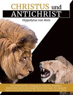 Christus und Antichrist: Eine frühchristliche Auslegung der biblischen Prophetien Cover des Buches Christus und Antichrist: Eine frühchristliche Auslegung der biblischen Prophetien (ISBN: 9783744892971)