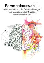 Personalauswahl - wie Heuristiken die Entscheidungen von Gruppen beeinflussen Cover des Buches Personalauswahl - wie Heuristiken die Entscheidungen von Gruppen beeinflussen (ISBN: 9783745013603)