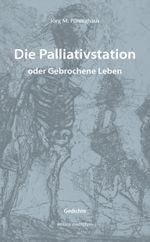 Die Palliativstation oder Gebrochene Leben Cover des Buches Die Palliativstation oder Gebrochene Leben (ISBN: 9783745512076)