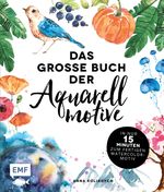Das große Buch der Aquarellmotive – In nur 15 Minuten zum fertigen Watercolor-Motiv Cover des Buches Das große Buch der Aquarellmotive – In nur 15 Minuten zum fertigen Watercolor-Motiv (ISBN: 9783745900606)