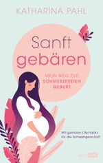 Sanft gebären: Mein Weg zur schmerzfreien Geburt Cover des Buches Sanft gebären: Mein Weg zur schmerzfreien Geburt (ISBN: 9783745901634)