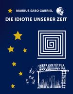 Die Idiotie unserer Zeit Cover des Buches Die Idiotie unserer Zeit (ISBN: 9783746011783)