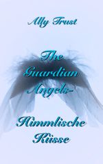 The Guardian Angels - Himmlische Küsse Cover des Buches The Guardian Angels - Himmlische Küsse (ISBN: 9783746012483)