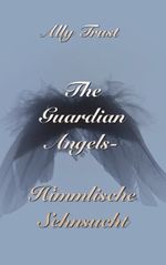 The Guardian Angels - Himmlische Sehnsucht Cover des Buches The Guardian Angels - Himmlische Sehnsucht (ISBN: 9783746014296)