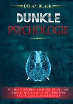Dunkle Psychologie: Wie man Menschen analysiert, um sich vor mentale Manipulation, Gehirnwäsche und Täuschung zu verteidigen Cover des Buches Dunkle Psychologie: Wie man Menschen analysiert, um sich vor mentale Manipulation, Gehirnwäsche und Täuschung zu verteidigen (ISBN: 9783746015644)
