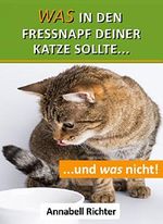 Was in den Fressnapf deiner Katze sollte... und was nicht!: Katzen richtig füttern Cover des Buches Was in den Fressnapf deiner Katze sollte... und was nicht!: Katzen richtig füttern (ISBN: 9783746097770)