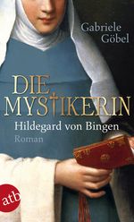 Die Mystikerin - Hildegard von Bingen Cover des Buches Die Mystikerin - Hildegard von Bingen (ISBN: 9783746630434)