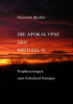 Die Apokalypse des Michael N.: Prophezeiungen zum Schicksal Europas Cover des Buches Die Apokalypse des Michael N.: Prophezeiungen zum Schicksal Europas (ISBN: 9783746743349)