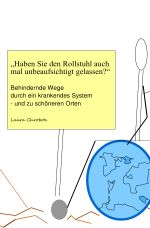 "Haben Sie den Rollstuhl auch mal unbeaufsichtigt gelassen?" Cover des Buches "Haben Sie den Rollstuhl auch mal unbeaufsichtigt gelassen?" (ISBN: 9783746756066)