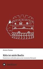 Köln ist nicht Berlin: Geschichten und Erzählungen aus der rheinischen Metropole Cover des Buches Köln ist nicht Berlin: Geschichten und Erzählungen aus der rheinischen Metropole (ISBN: 9783746953625)